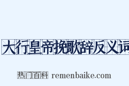 大行皇帝挽歌辞反义词是什么意思的图片